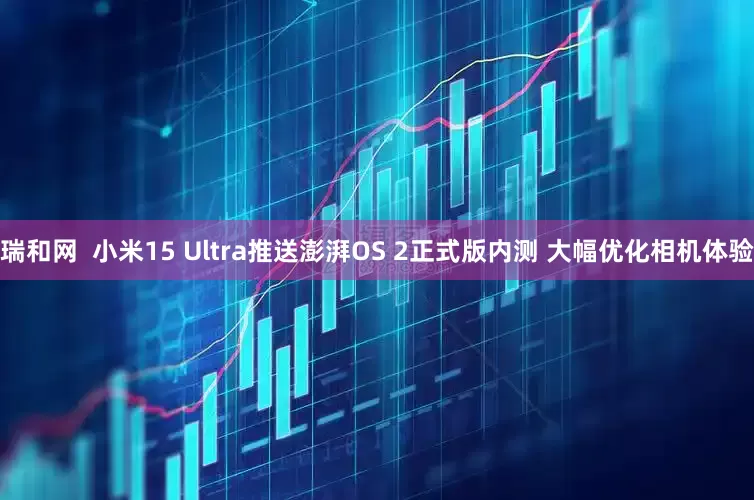 瑞和网  小米15 Ultra推送澎湃OS 2正式版内测 大幅优化相机体验