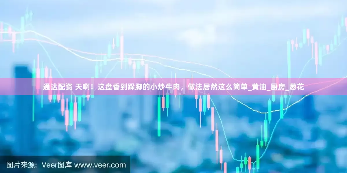 通达配资 天啊！这盘香到跺脚的小炒牛肉，做法居然这么简单_黄油_厨房_葱花
