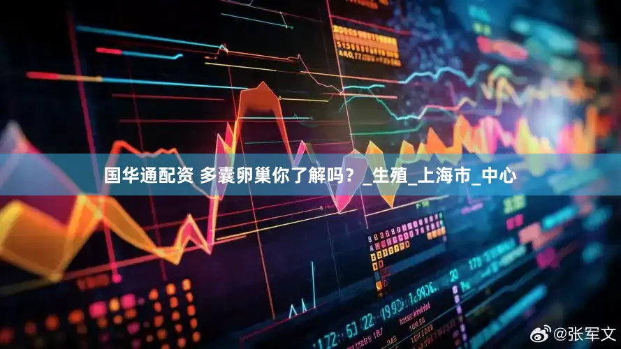 国华通配资 多囊卵巢你了解吗？_生殖_上海市_中心